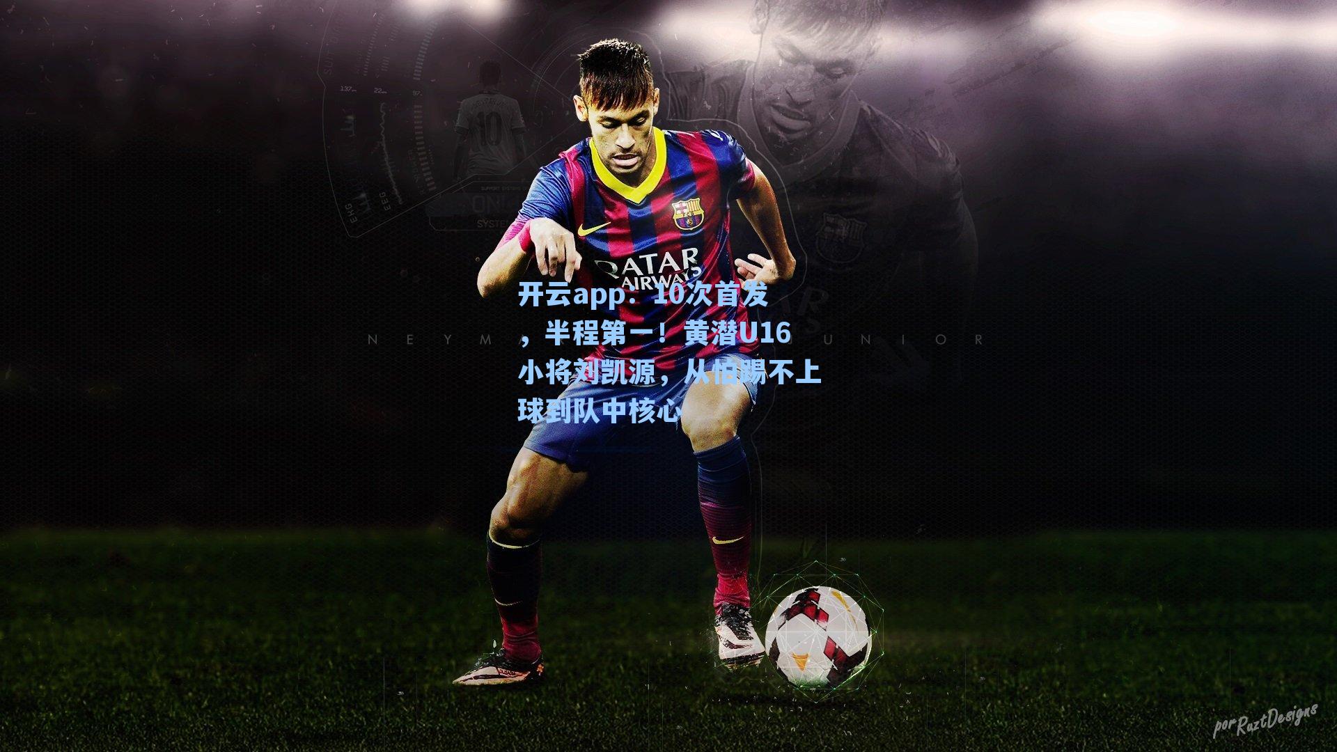 开云app：10次首发，半程第一！黄潜U16小将刘凯源，从怕踢不上球到队中核心