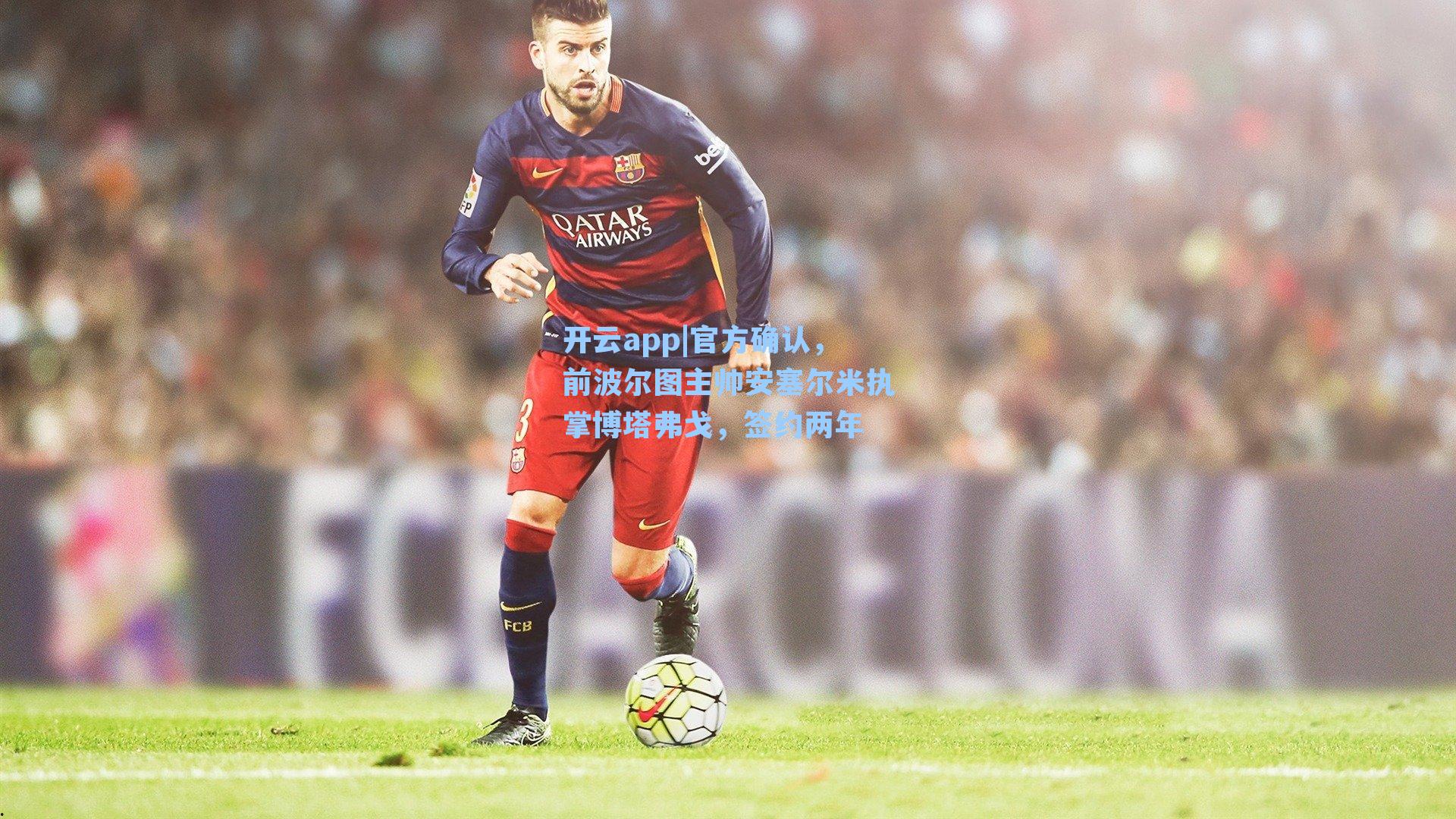 开云app|官方确认，前波尔图主帅安塞尔米执掌博塔弗戈，签约两年