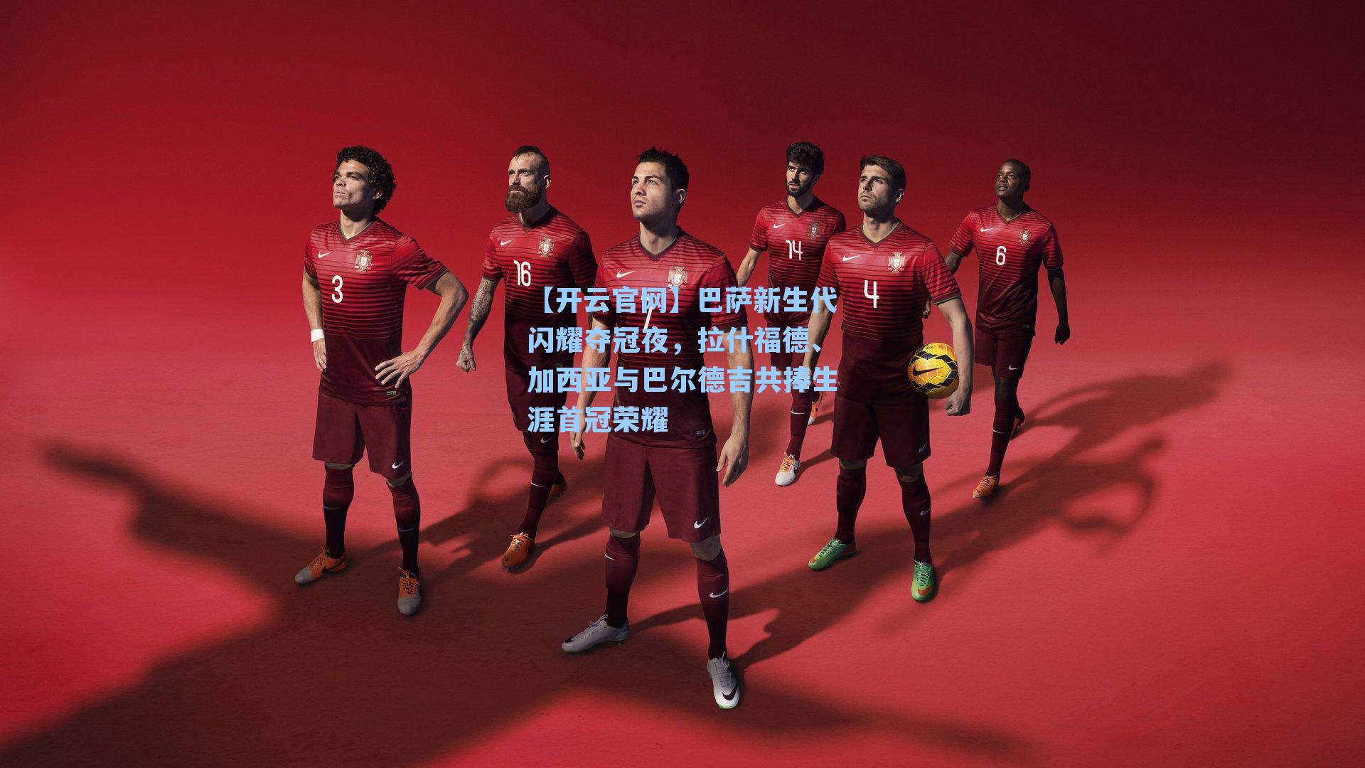 巴萨新生代闪耀夺冠夜，拉什福德、加西亚与巴尔德吉共捧生涯首冠荣耀