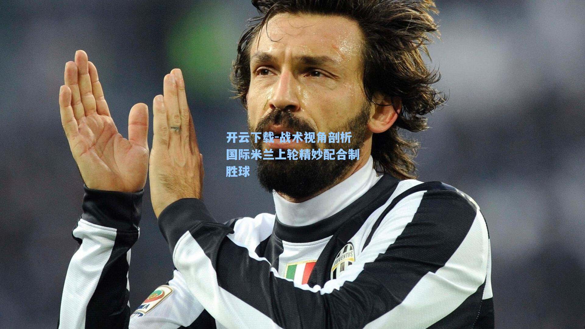 开云下载-战术视角剖析国际米兰上轮精妙配合制胜球