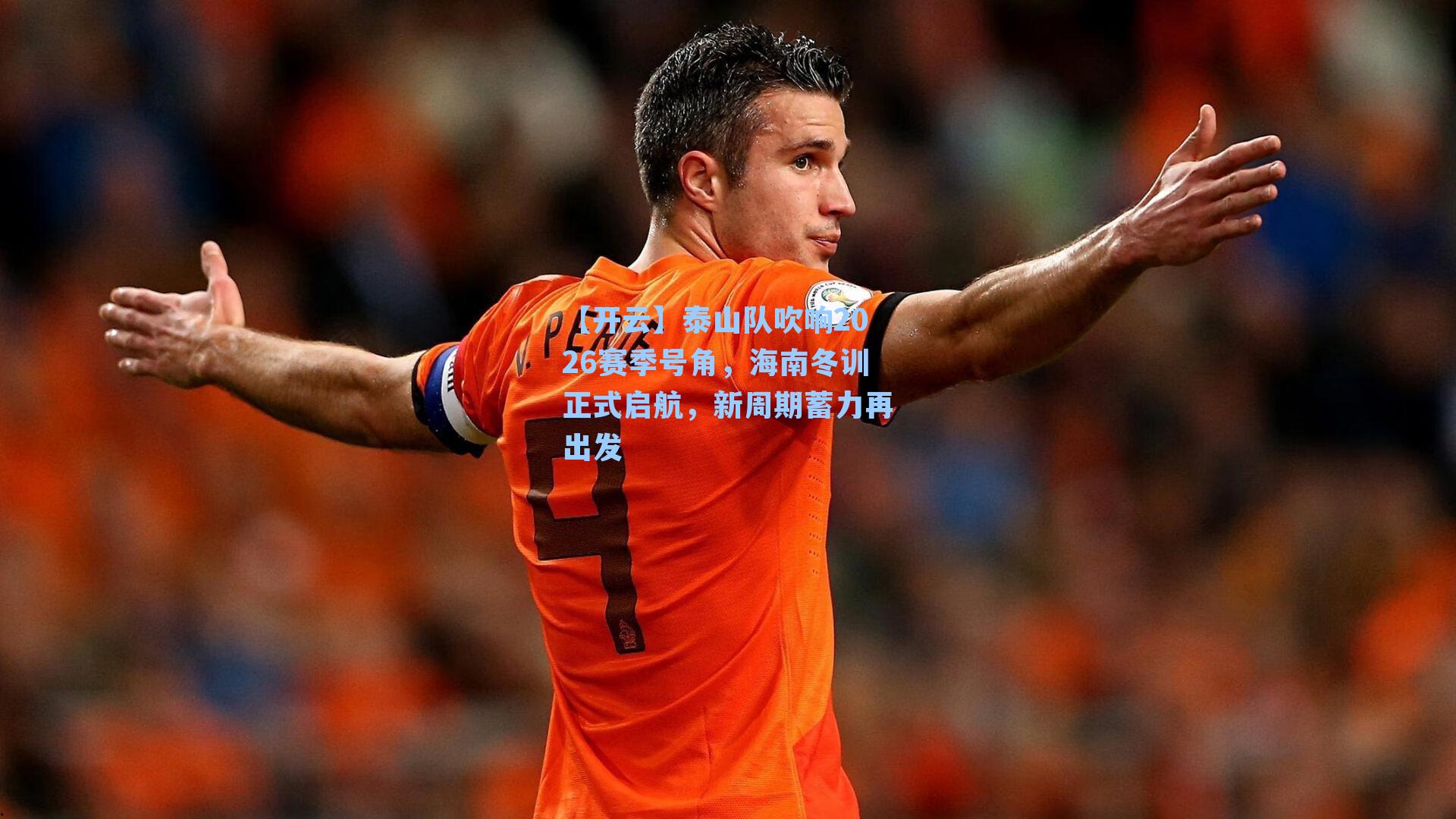 【开云】泰山队吹响2026赛季号角，海南冬训正式启航，新周期蓄力再出发