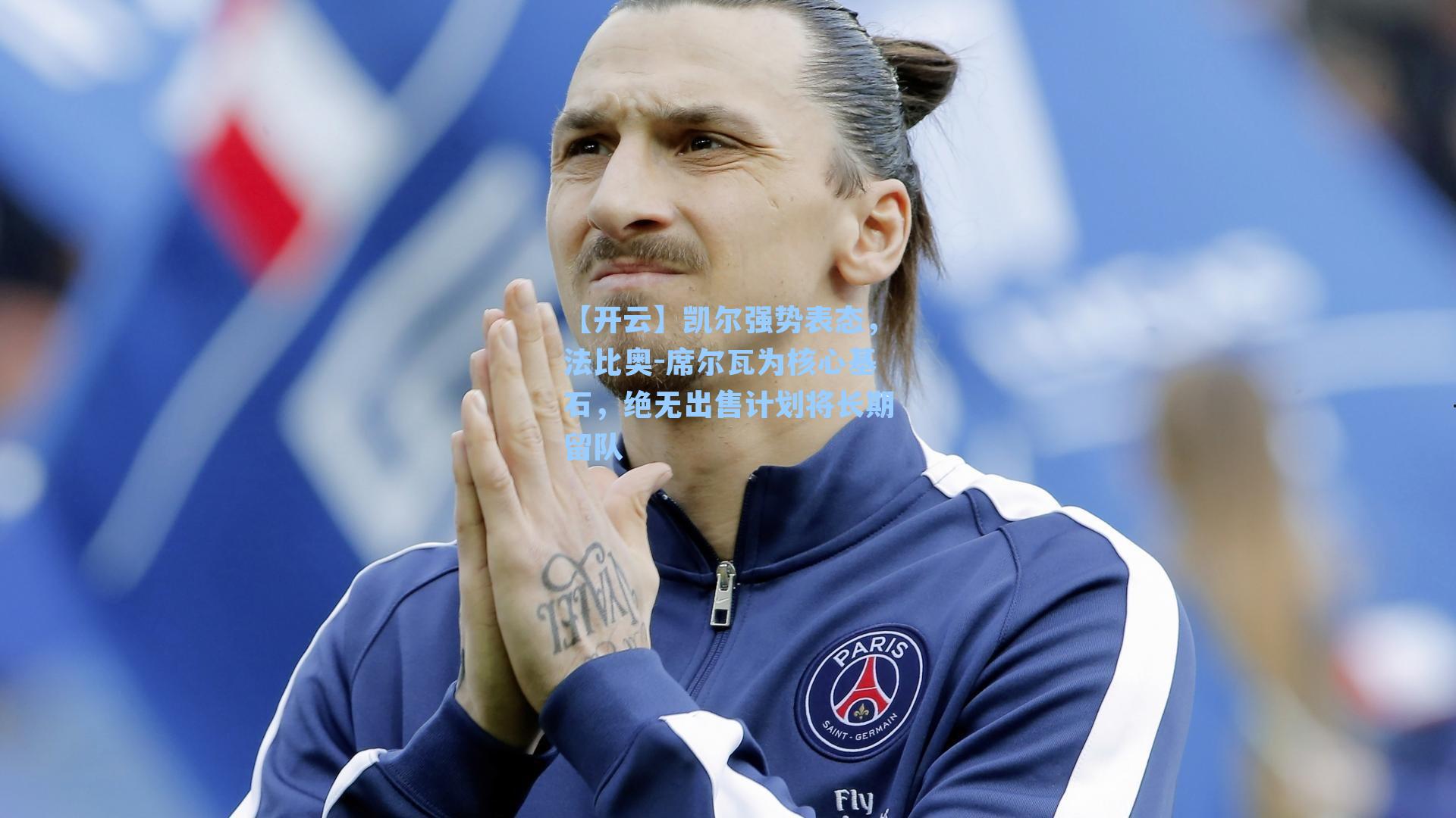 【开云】凯尔强势表态，法比奥-席尔瓦为核心基石，绝无出售计划将长期留队