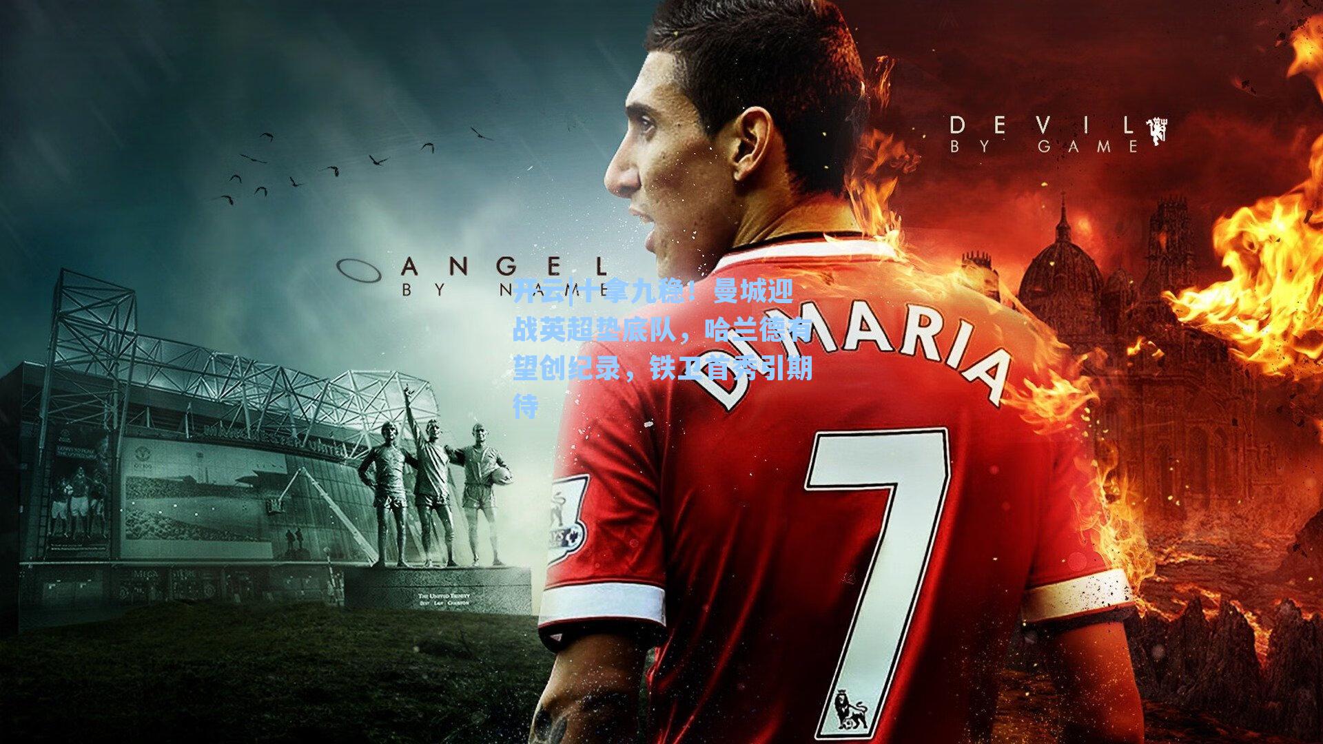 开云|十拿九稳！曼城迎战英超垫底队，哈兰德有望创纪录，铁卫首秀引期待