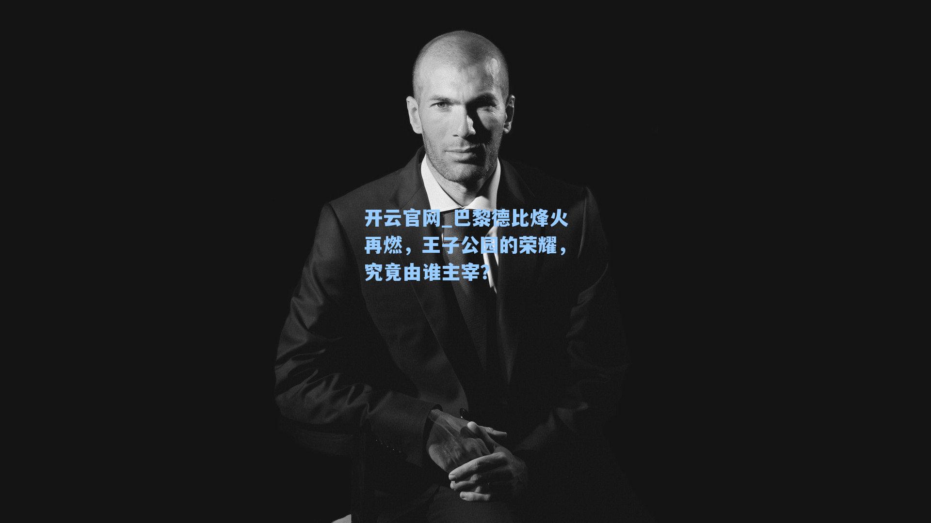 开云官网_巴黎德比烽火再燃，王子公园的荣耀，究竟由谁主宰？