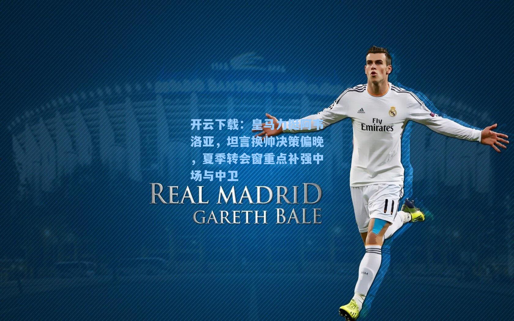 皇马力挺阿韦洛亚，坦言换帅决策偏晚，夏季转会窗重点补强中场与中卫