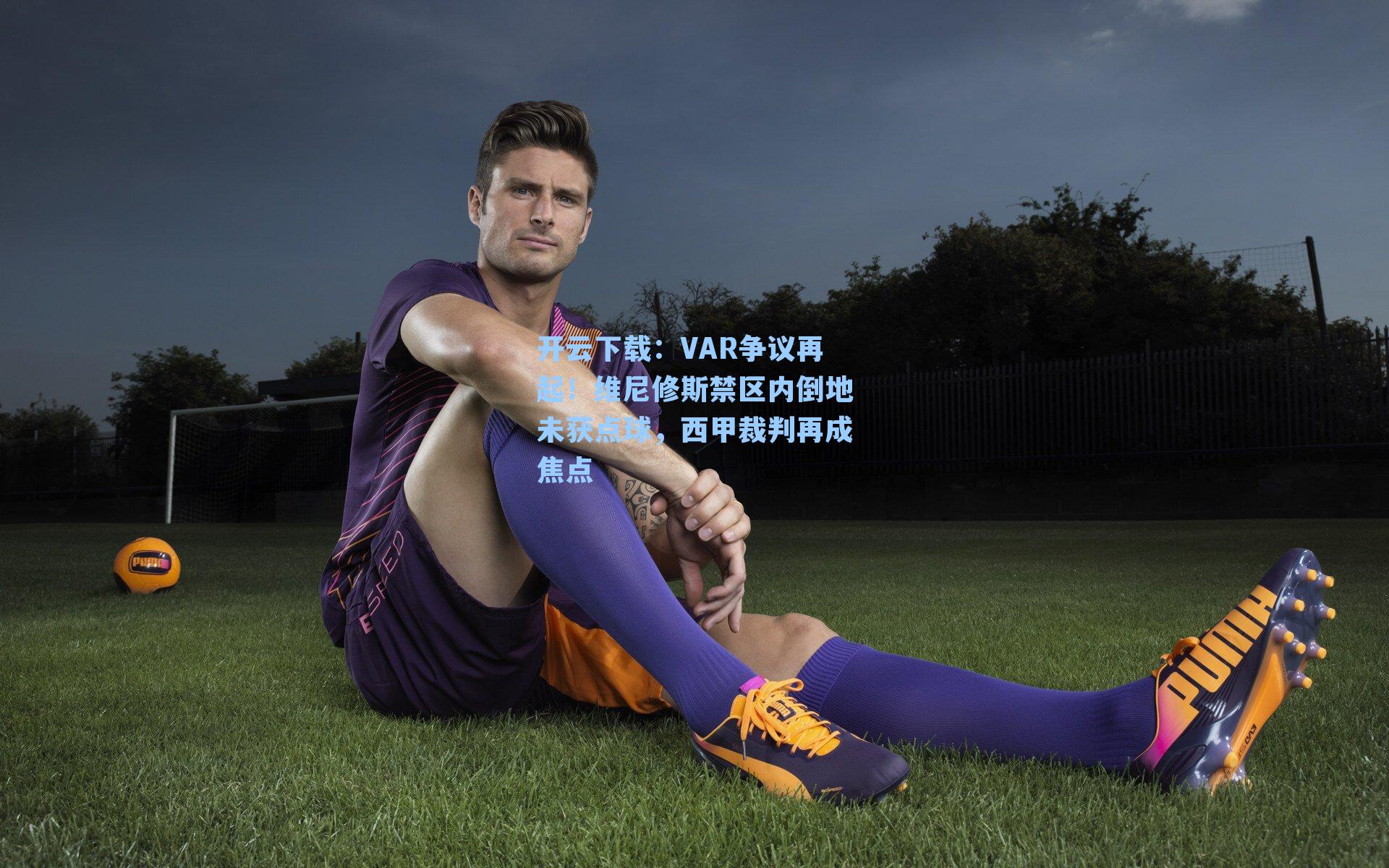 VAR争议再起！维尼修斯禁区内倒地未获点球，西甲裁判再成焦点