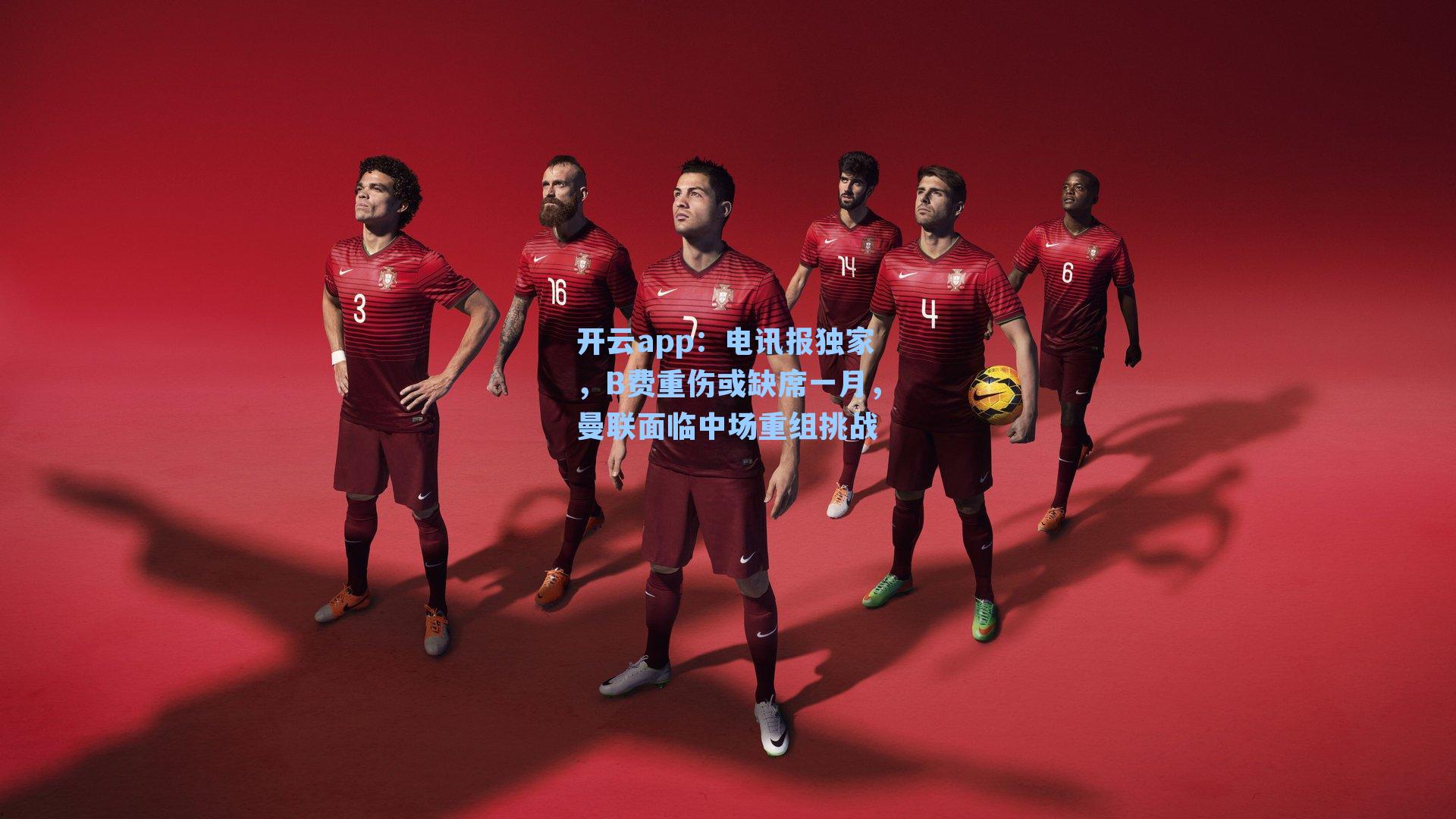 开云app：电讯报独家，B费重伤或缺席一月，曼联面临中场重组挑战