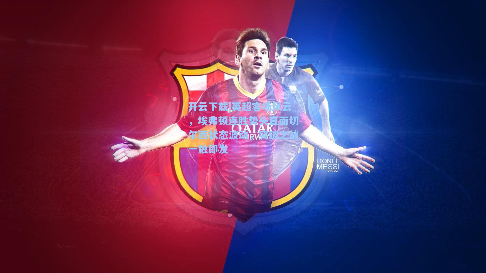 英超客场风云，埃弗顿连胜势头直面切尔西状态波动，突破之战一触即发