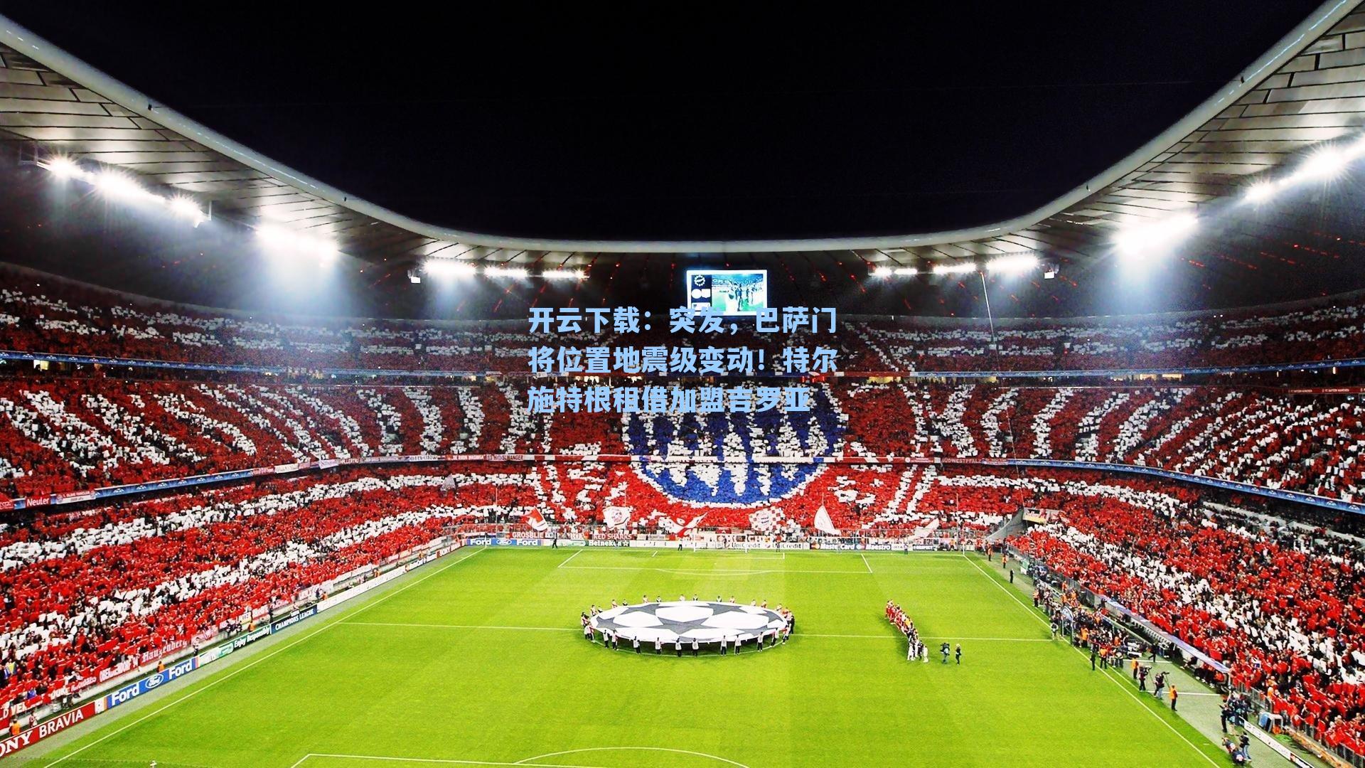 突发，巴萨门将位置地震级变动！特尔施特根租借加盟吉罗亚